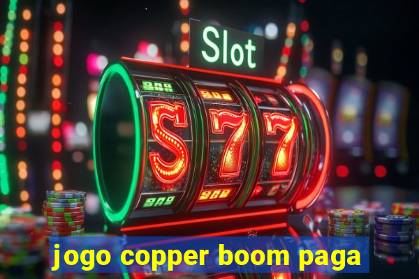 jogo copper boom paga