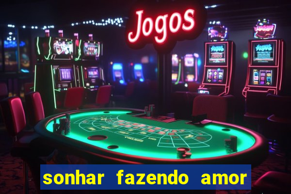 sonhar fazendo amor com outra pessoa jogo do bicho