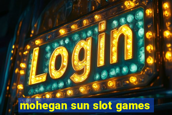 mohegan sun slot games