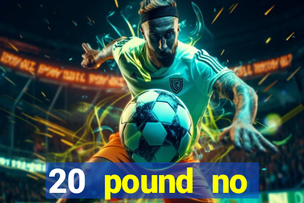 20 pound no deposit casino