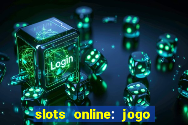 slots online: jogo ca?a níquel