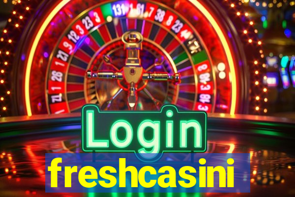 freshcasini