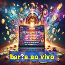 bar?a ao vivo