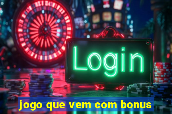 jogo que vem com bonus