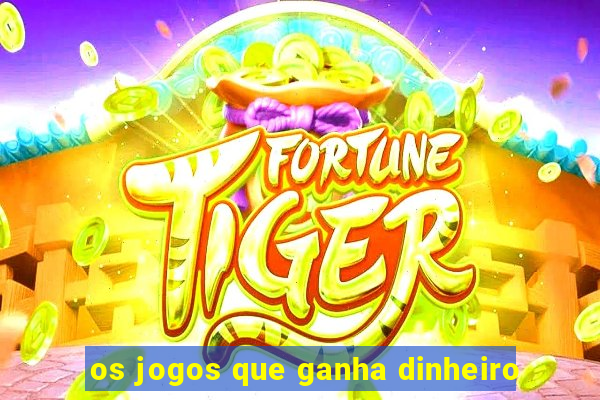 os jogos que ganha dinheiro