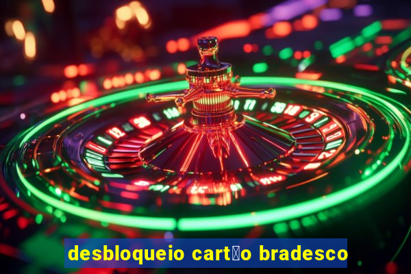 desbloqueio cart茫o bradesco