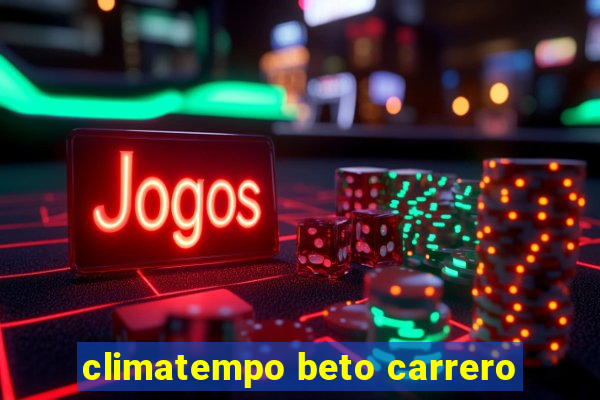 climatempo beto carrero