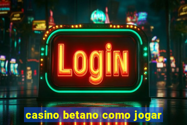 casino betano como jogar