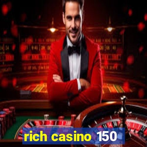 rich casino 150