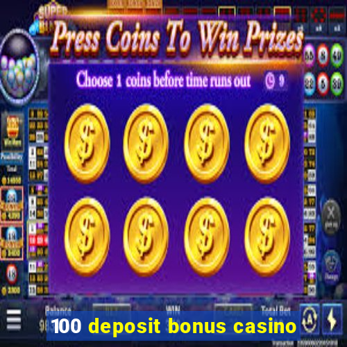 100 deposit bonus casino