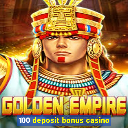 100 deposit bonus casino