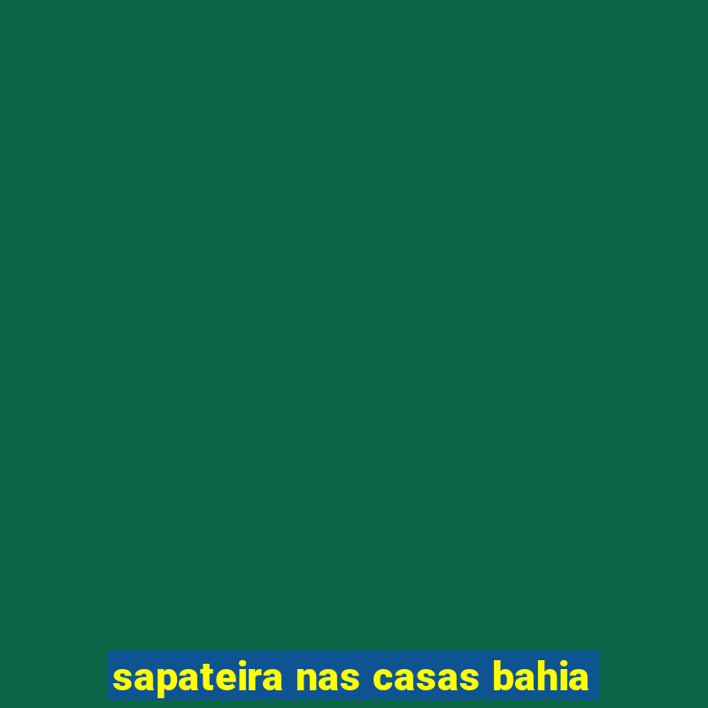 sapateira nas casas bahia