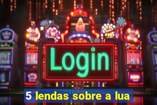 5 lendas sobre a lua