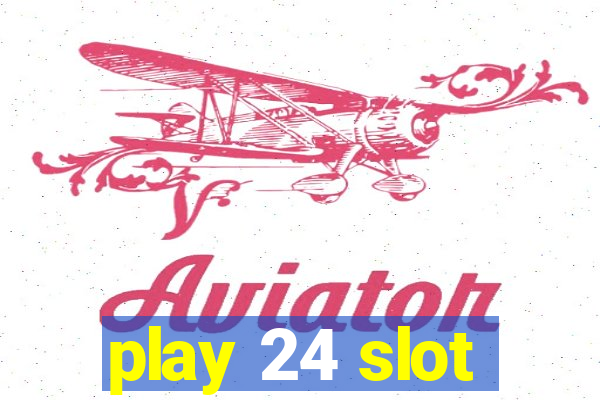 play 24 slot