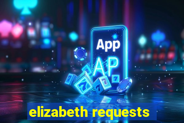 elizabeth requests