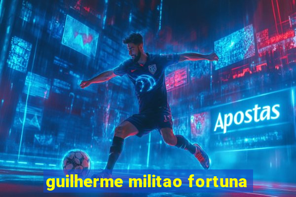 guilherme militao fortuna