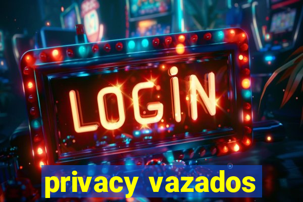 privacy vazados