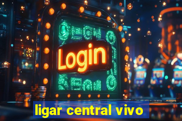 ligar central vivo