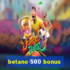 betano 500 bonus