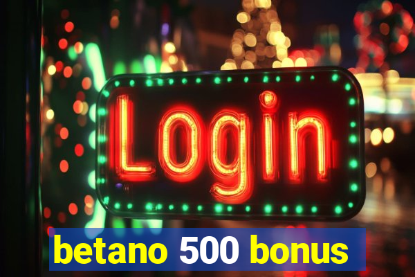 betano 500 bonus