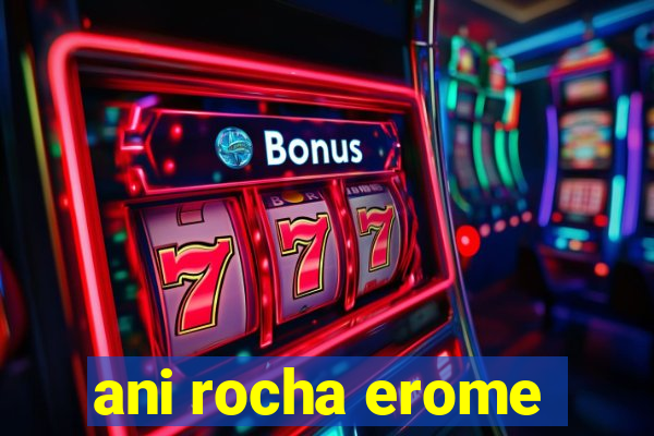 ani rocha erome