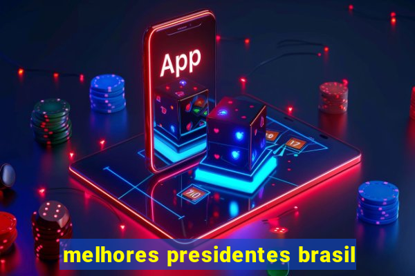 melhores presidentes brasil