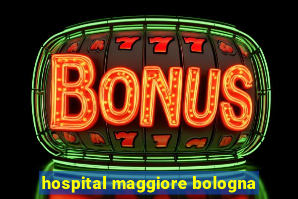 hospital maggiore bologna