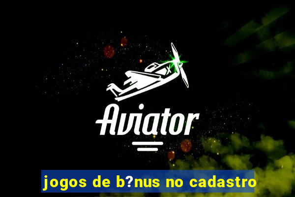 jogos de b?nus no cadastro