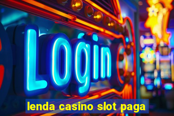 lenda casino slot paga