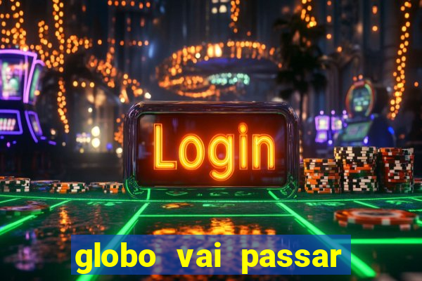 globo vai passar jogo hoje