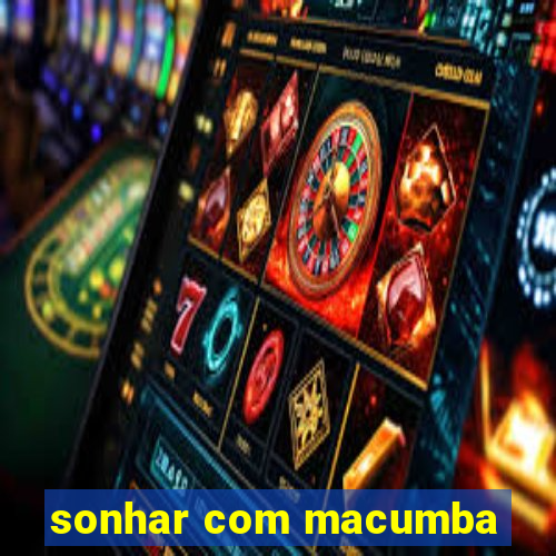 sonhar com macumba