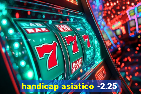 handicap asiatico -2.25