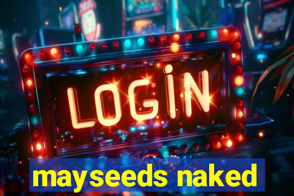 mayseeds naked