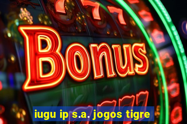 iugu ip s.a. jogos tigre