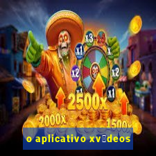 o aplicativo xv铆deos