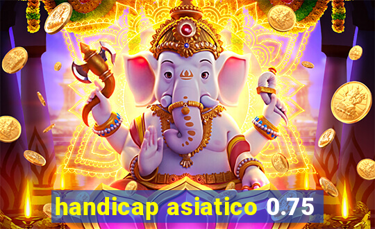 handicap asiatico 0.75