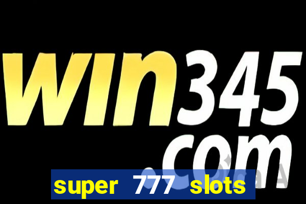 super 777 slots paga mesmo