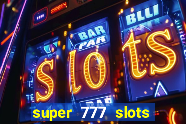 super 777 slots paga mesmo