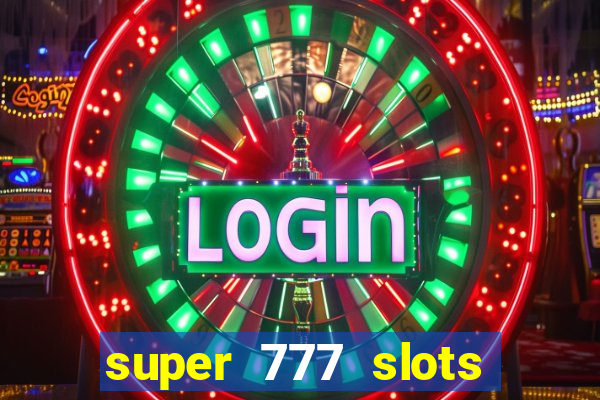 super 777 slots paga mesmo