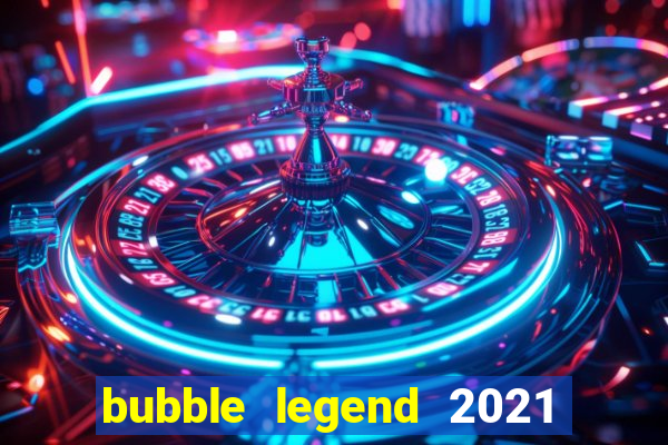 bubble legend 2021 ganhar dinheiro