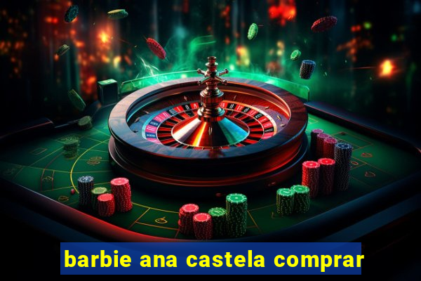 barbie ana castela comprar