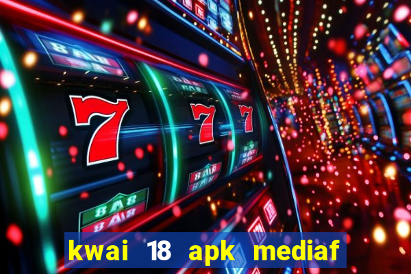 kwai 18 apk mediaf  re