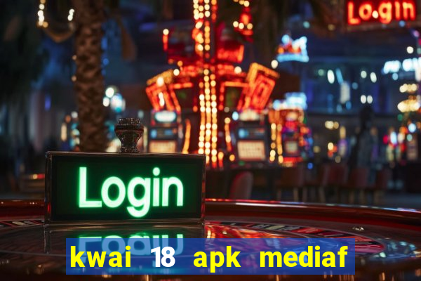 kwai 18 apk mediaf  re