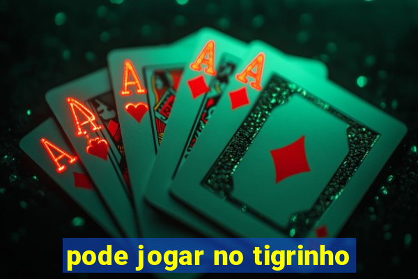 pode jogar no tigrinho