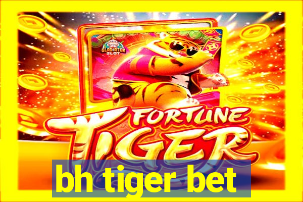 bh tiger bet