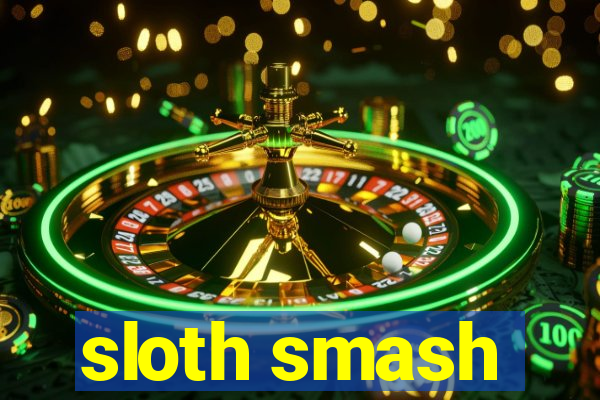 sloth smash