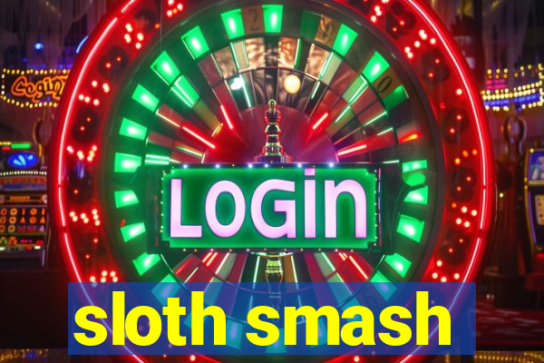 sloth smash