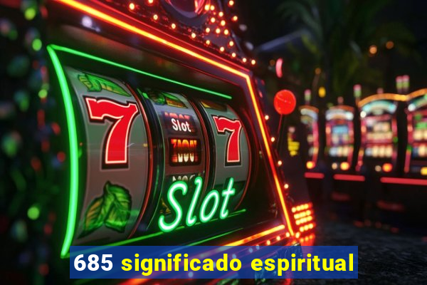 685 significado espiritual