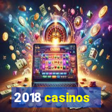 2018 casinos