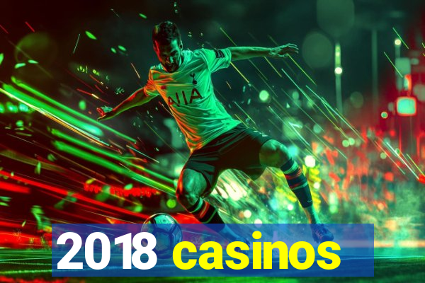 2018 casinos